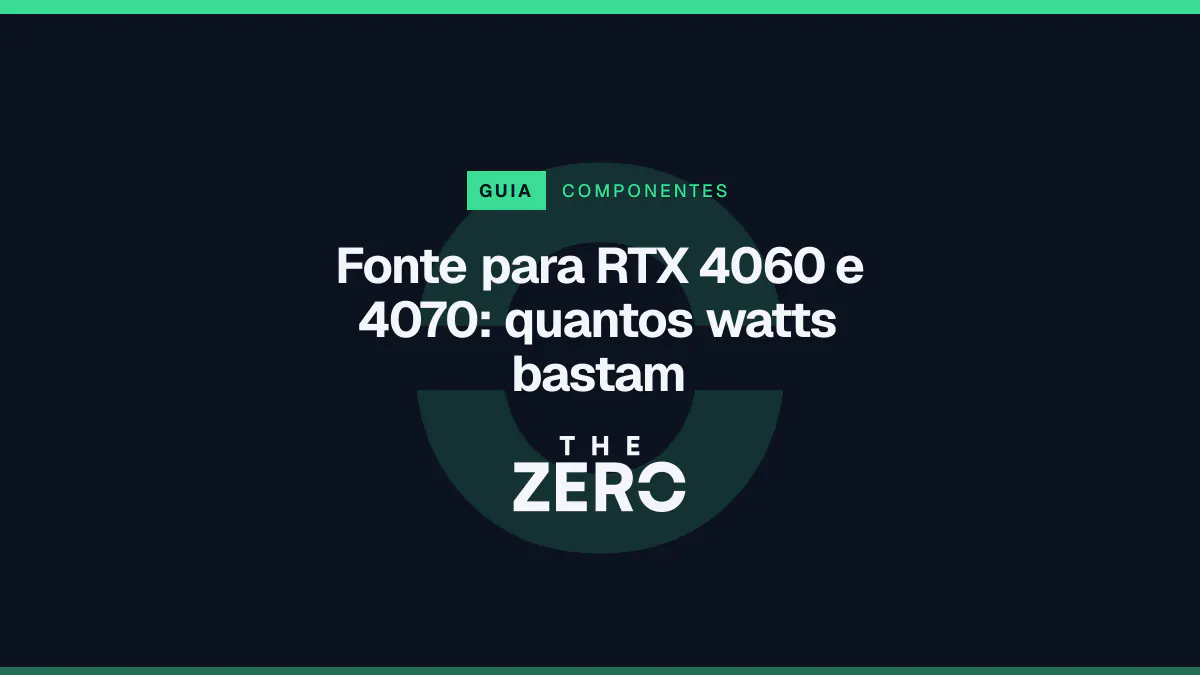 Cartaz editorial do The Zero em azul-marinho, com a marca da casa e faixa verde de Componentes, para o guia sobre Fonte para RTX 4060 e 4070.