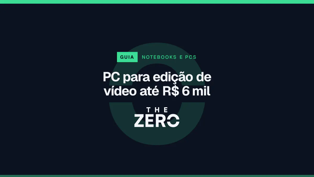 Cartaz editorial do The Zero em azul-marinho, com a marca da casa e faixa verde de Notebooks e PCs, para o guia sobre PC para edição de vídeo até R$ 6 mil.