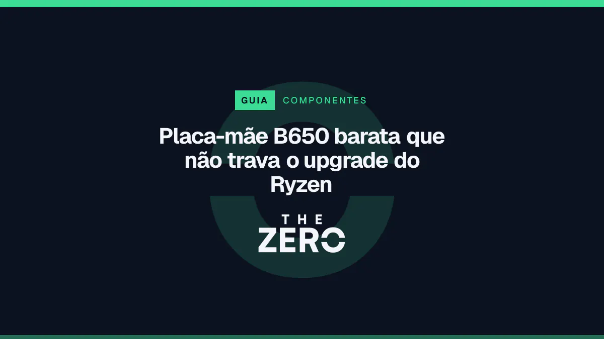 Cartaz editorial do The Zero em azul-marinho, com a marca da casa e faixa verde de Componentes, para o guia sobre Placa-mãe B650 barata que não trava o upgrade do Ryzen.